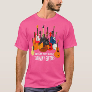 Can'T Have Too Many Guitars T-Shirt