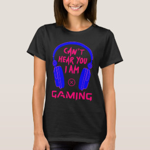 Can't Hear You I Am Gaming Cool Gamer & Video Game T-Shirt