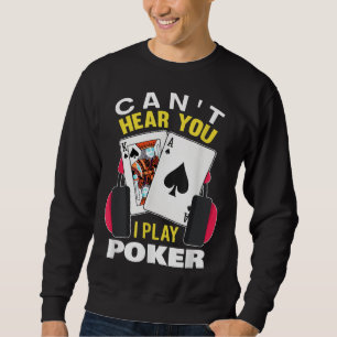 Cant Hear You I Play Poker Texas Holdem Player Sweatshirt
