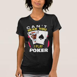 Cant Hear You I Play Poker Texas Holdem Player T-Shirt