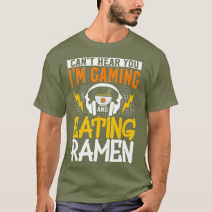 Cant Hear You Im Gaming And Eating Ramen Gaming T-Shirt