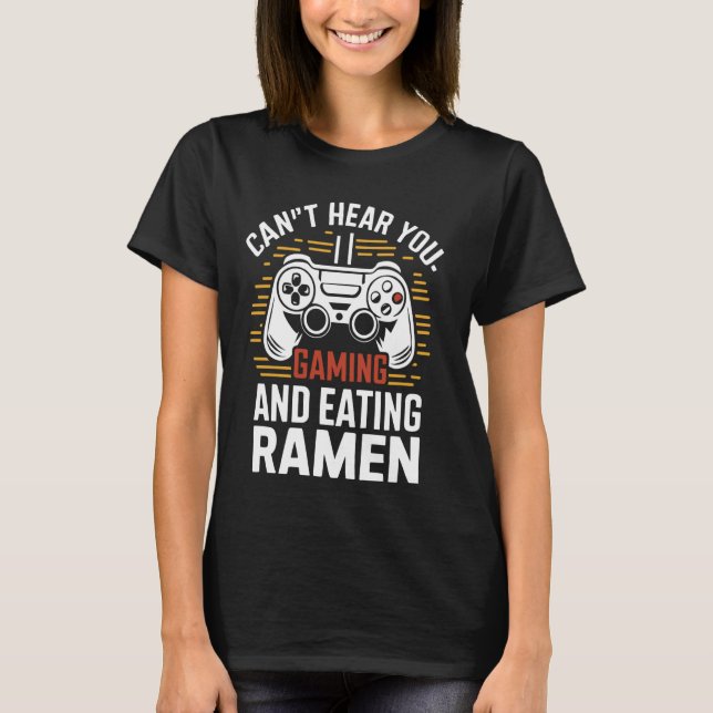 Can't Hear You I'm Gaming And Eating Ramen Japanes T-Shirt (Front)