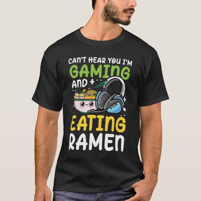 Can't Hear You I'm Gaming and Eating Ramen T-Shirt (Front)