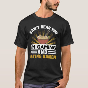 Can't Hear You I'm Gaming And Eating Ramen T-Shirt
