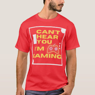 Cant hear you Im gaming funny gaming gift T-Shirt