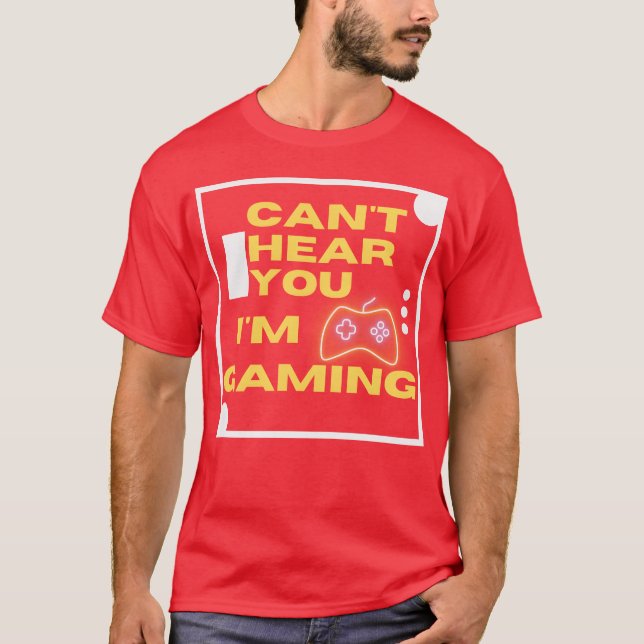 Cant hear you Im gaming funny gaming gift T-Shirt (Front)