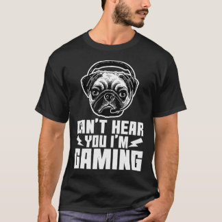 Cant Hear You Im Gaming Funny Pug Video Gamer T-Shirt