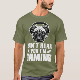 Cant Hear You Im Gaming Funny Pug Video Gamer T-Shirt