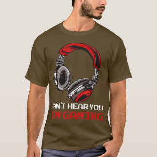 Cant Hear You Im Gaming Gamer Assertion Gift T-Shirt