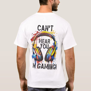 Can't Hear You I'm Gaming T-Shirt