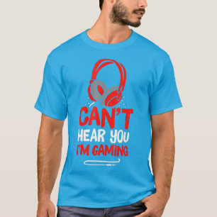 Cant Hear You Im Gaming T-Shirt