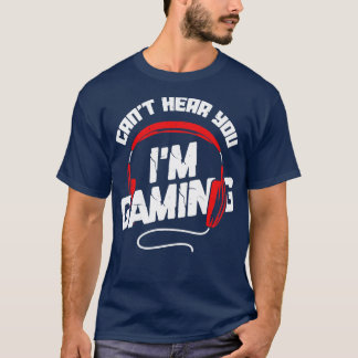 Cant Hear You Im Gaming Video Game Gamer Gift T-Shirt