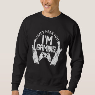 Can't Hear You I'm Gaming Video Games for Dad Game Sweatshirt