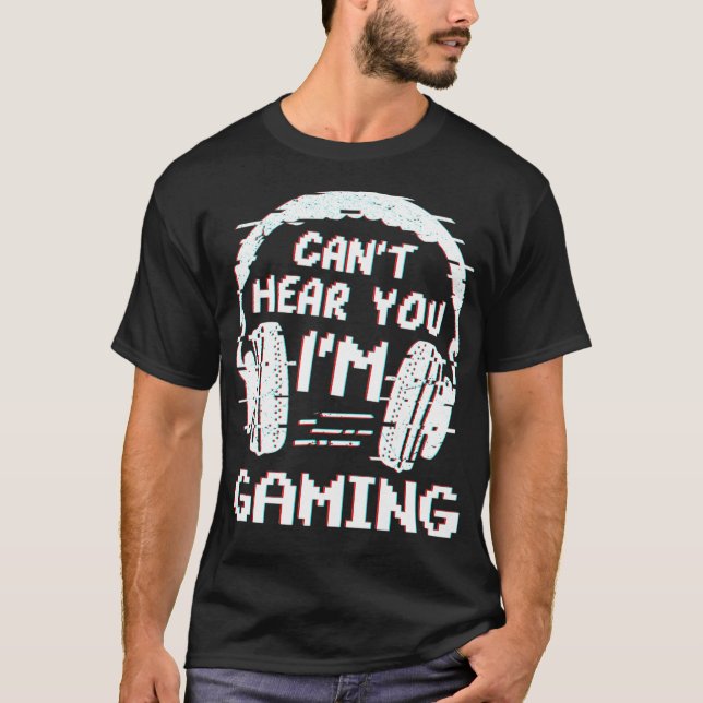 Cant Hear You Im Gaming Video Games Gamer Life  T-Shirt (Front)