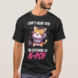 Cant Hear You Im Listening Kpop Cat K T-Shirt- T-Shirt
