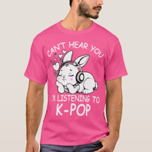 Can'T Hear You I'M Listening Kpop Rabbit K-Pop T-Shirt