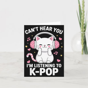 Can't Hear You I'm Listening To K-p Music Cat Kawa Card