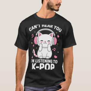 Can't Hear You I'm Listening To K-p Music Cat Kawa T-Shirt