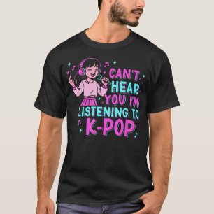 Can't Hear You I'M Listening To Kpop Lover Cute T-Shirt