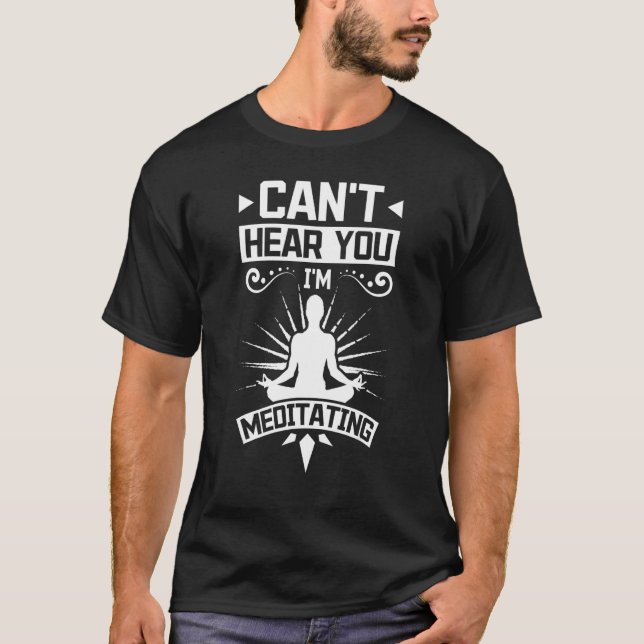 Can't hear you I'm meditating T-Shirt (Front)