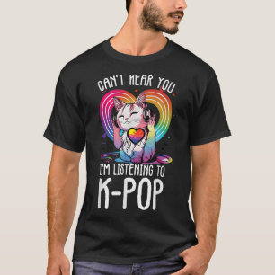 Cant Hear You Listening To Kpop Cat K-pop Merchand T-Shirt