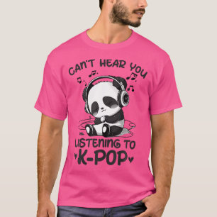 Can'T Hear You Listening To Kpop Panda K-Pop Merch T-Shirt