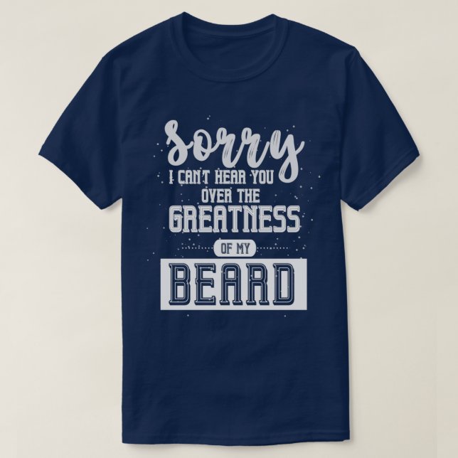 Cant Hear You Over Greatness Of My Beard Dad Gift  T-Shirt (Design Front)