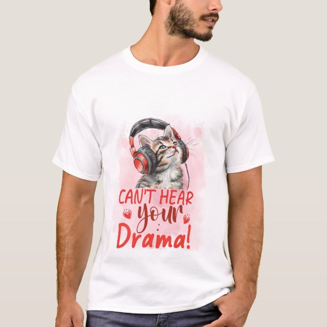 Can't Hear Your Drama Cat 🐱🎧 Funny Sarcastic Cat T-Shirt (Front)