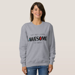 Can't help looking awesome at 30 sweatshirt