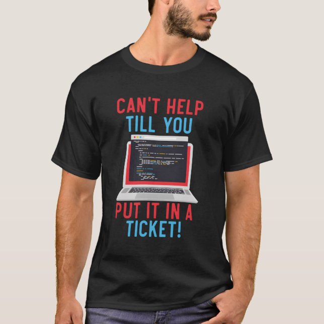 Can'T Help Till You Put In A Ticket Computer Tech  T-Shirt (Front)