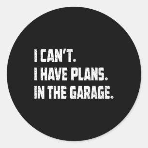 Cant I Have Plans In The Garage Car Mechanics Fath Classic Round Sticker