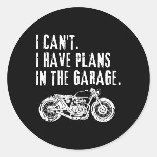 Cant I Have Plans In The Garage Car Motocycle Fath Classic Round Sticker