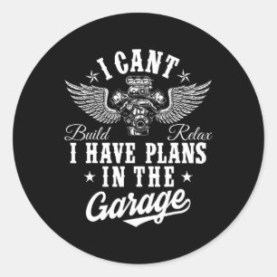 Cant I Have Plans In The Garage Fathers Day Car Me Classic Round Sticker