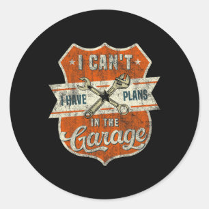 Cant I Have Plans In The Garage Fathers Day Car Me Classic Round Sticker