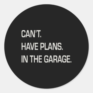 Cant I Have Plans In The Garage Fathers Day Mechan Classic Round Sticker