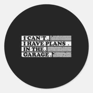 Cant I Have Plans In The Garage Gift For A Mechani Classic Round Sticker