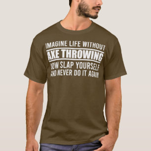 Cant Imagine Life Without Axe Throwing T-Shirt