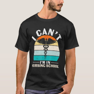 Can't In Nursing School Nurses Week Practitioner W T-Shirt