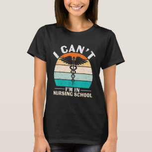 Can't In Nursing School Nurses Week Practitioner W T-Shirt