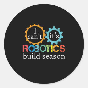 Cant Its Robotics Build Season Gift Robotics Gift Classic Round Sticker