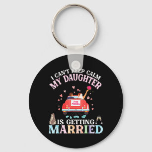 Cant Keep Calm Daughter Is Getting Married Bride Key Ring