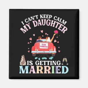 Cant Keep Calm Daughter Is Getting Married Bride Magnet