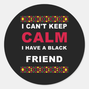 Can't Keep Calm I Have A Black Friend Black Lives Classic Round Sticker