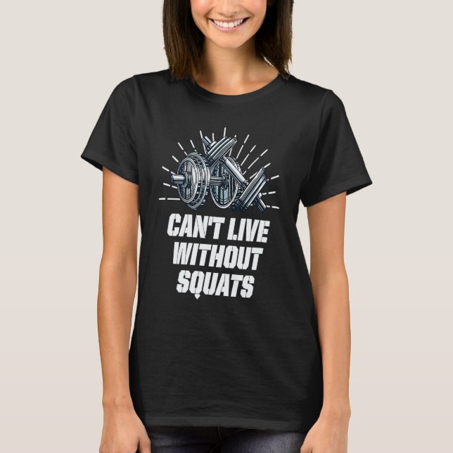Cant Live Without Squats Workout Sayings Gym Quote T-Shirt (Front)