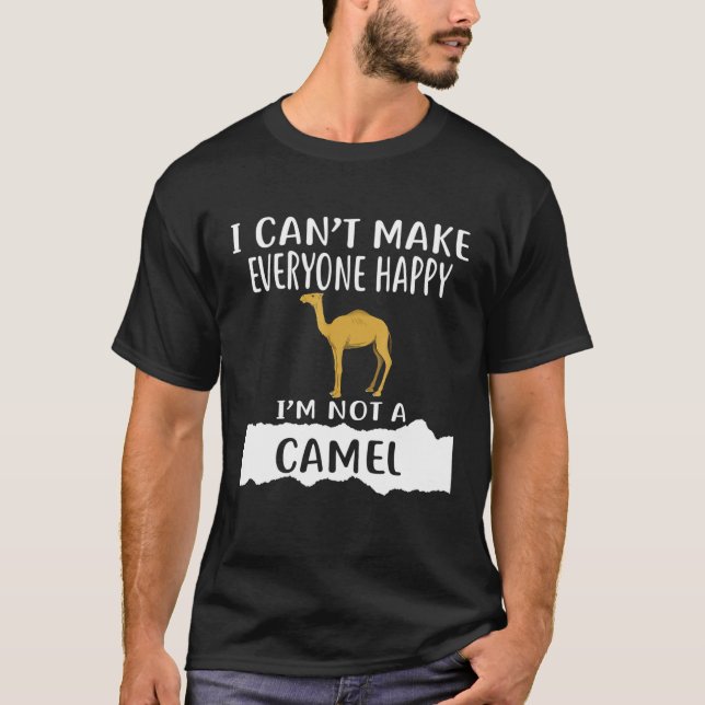 Cant Make Everyone Happy Im Not A Camel T-Shirt (Front)