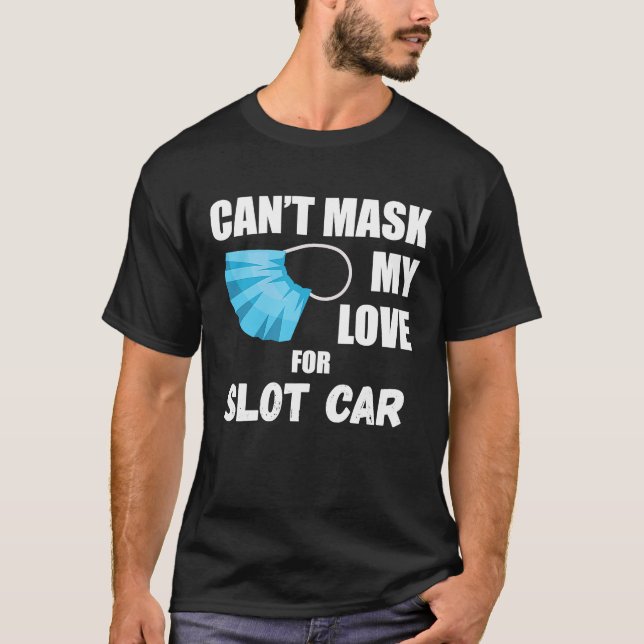 Can't Mask My Love For Slot Car T-Shirt (Front)