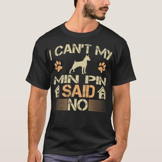 Can't My Min Pin Dog Said No Pet Lovers Gift T-Shirt (Front)