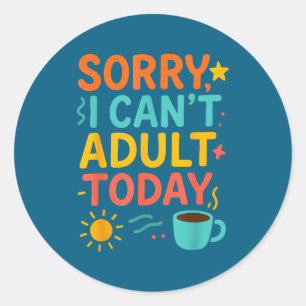 Can't Parents Today Sorry Quote I Adulting Classic Round Sticker