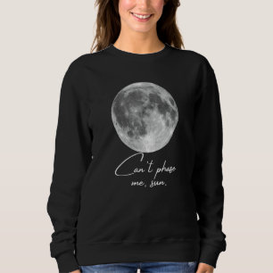 Cant Phase Me Sun Moon Phases Joke Sweatshirt