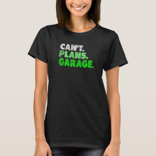 Can't Plans Garage Mechanic Car Guy T-Shirt